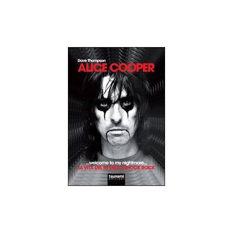 Dave Thompson - Alice Cooper... welcome to my nightmare... La vita del re dello shock rock - Foto 2