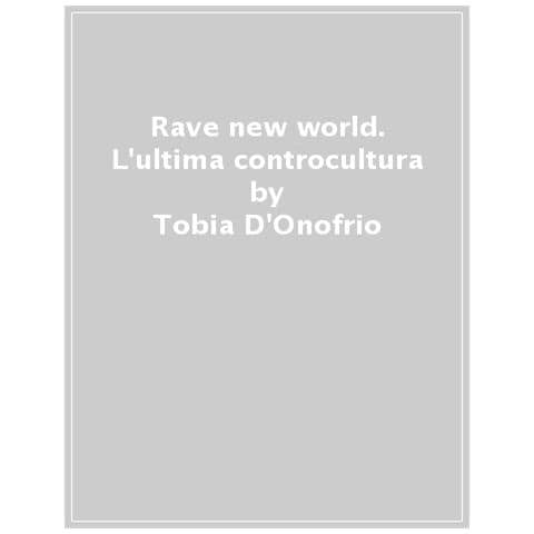 Tobia D'onofrio - Rave New World. L'ultima Controcultura - Foto 1