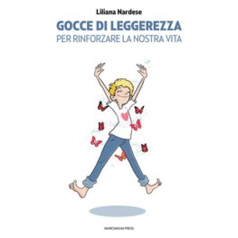 Liliana Nardese - Gocce Di Leggerezza. Per Rinforzare La Nostra Vita - Foto 1