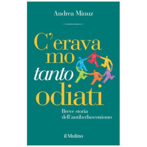 Andrea Minuz - C'eravamo Tanto Odiati. Breve Storia Dell'antiberlusconismo - Foto 1