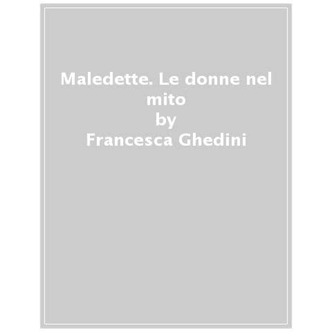 Elena Francesca Ghedini - Maledette. Le donne nel mito - Foto 1