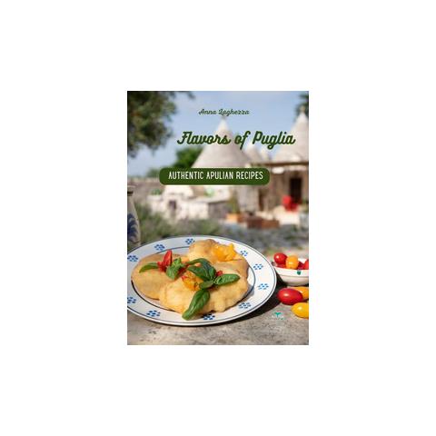 Anna Laghezza - Flavors of Puglia. A cookbook of authentic apulian recipes - Foto 1