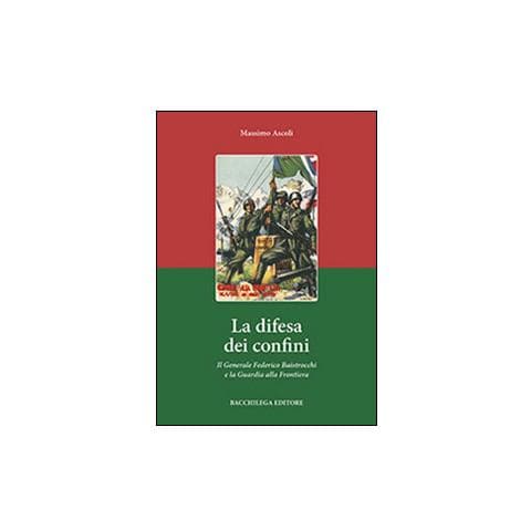 Massimo Ascoli - La difesa dei confini. Il generale Federico Baistrocchi e la Guardia alla Frontiera - Foto 2
