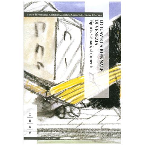 F. Castellani - Lo IUAV e la biennale di Venezia. Figure, scenari, strumenti - Foto 1