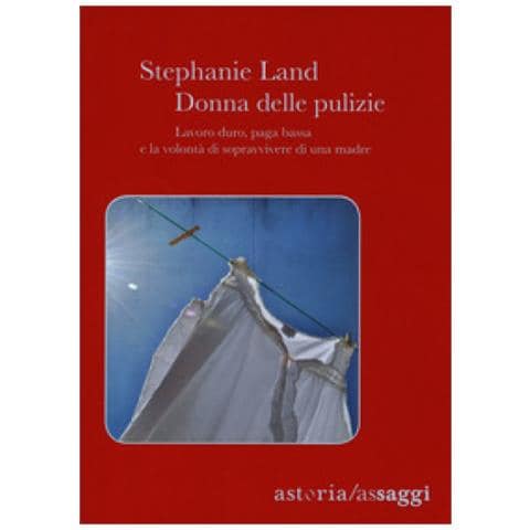 Stephanie Land - Donna Delle Pulizie. Lavoro Duro, Paga Bassa E La Volontà Di Sopravvivere Di Una Madre - Foto 1