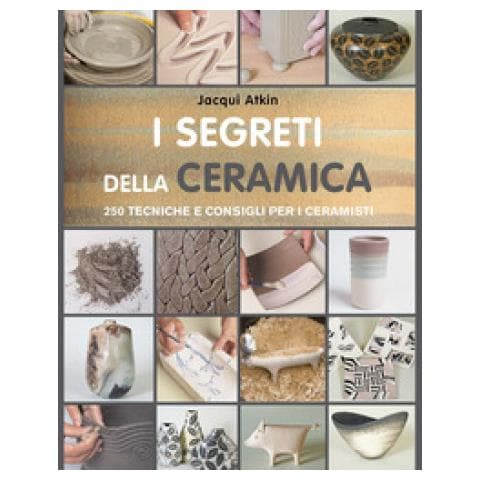 Jacqui Atkin - I Segreti Della Ceramica. 250 Tecniche E Consigli Per Ceramisti - Foto 1