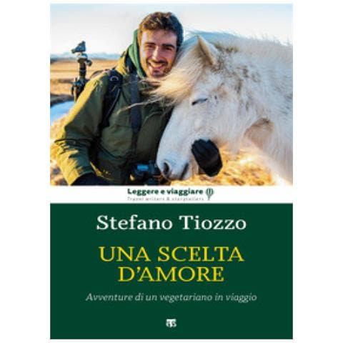 Stefano Tiozzo - Una Scelta D'amore. Avventure Di Un Vegetariano In Viaggio - Foto 2