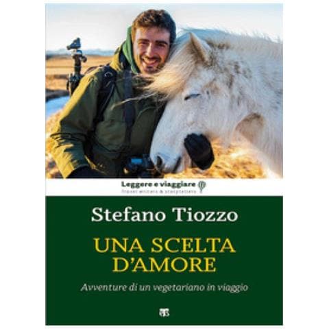 Stefano Tiozzo - Una Scelta D'amore. Avventure Di Un Vegetariano In Viaggio - Foto 1