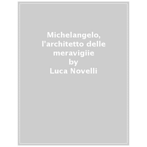 Luca Novelli - Michelangelo, Architetto Delle Meravigiie - Foto 1