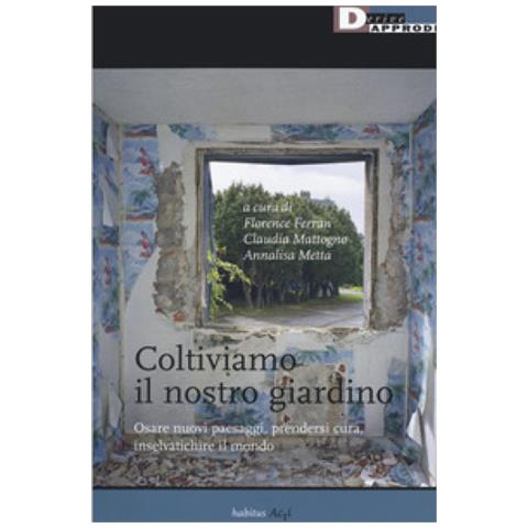 Florence Ferran - Coltiviamo il nostro giardino. Osare nuovi paesaggi, prendersi cura, inselvatichire il mondo - Foto 2