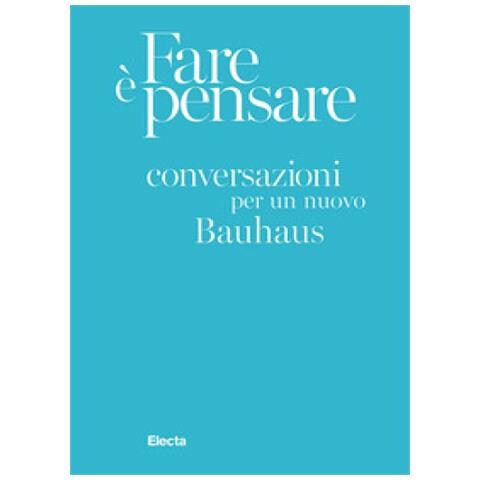 Alessandra Smerilli - Fare è pensare. Conversazioni per un nuovo Bauhaus. Ediz. illustrata - Foto 1