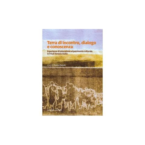 Morena Maresia - Terra di incontro, dialogo e conoscenza. Esperienze di educazione al patrimonio culturale in Friuli Venezia Giulia - Foto 1