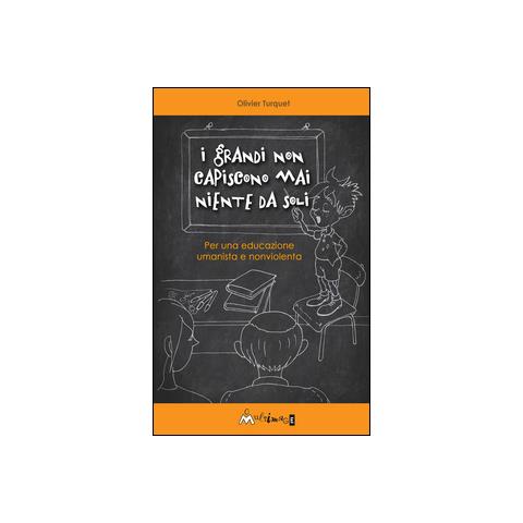 Olivier Turquet - I grandi non capiscono niente da soli. Per una educazione umanista e non violenta - Foto 2