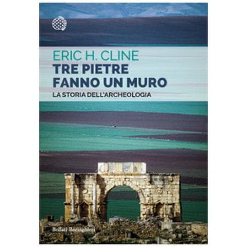 Eric H. Cline - Tre Pietre Fanno Un Muro. La Storia Dell'archeologia - Foto 1