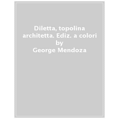 George Mendoza - Diletta, Topolina Architetta. Progetti Per Case Da Sogno. Ediz. A Colori - Foto 1