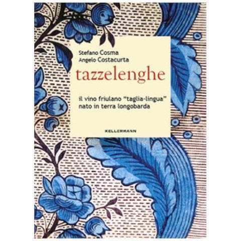 Stefano Cosma, Angelo Costacurta - Tazzelenghe. Il Vino Friulano «taglia-lingua» Nato In Terra Longobarda - Foto 1