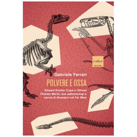 Gabriele Ferrari - Polvere E Ossa. Edward Drinker Cope E Othniel Charles Marsh, Due Paleontologi A Caccia Di Dinosauri Nel Far West - Foto 1