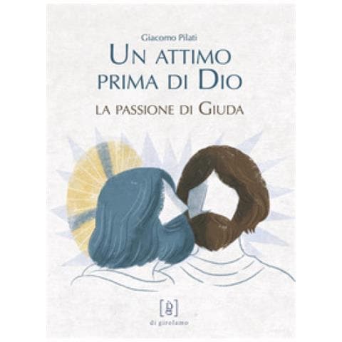Giacomo Pilati - Un Attimo Prima Di Dio. La Passione Di Giuda. Ediz. Illustrata - Foto 1