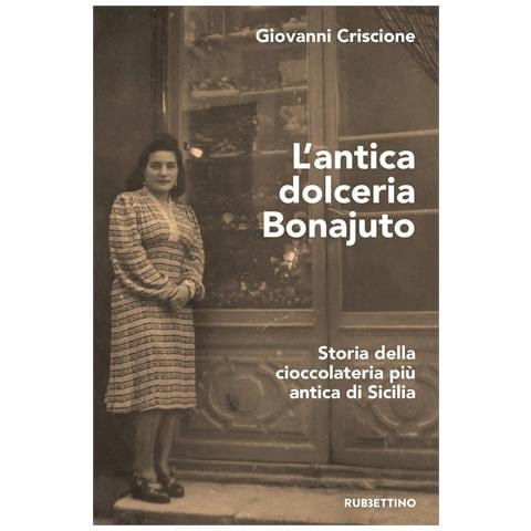 Giovanni Criscione - L'antica dolceria Bonajuto. Storia della cioccolateria più antica di Sicilia - Foto 1