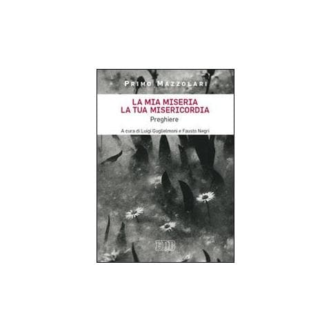 Primo Mazzolari - La mia miseria, la Tua misericordia. Preghiere - Foto 1