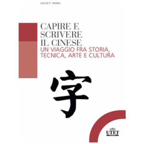 Lilo M. Y. Wong - Capire E Scrivere Il Cinese. Un Viaggio Fra Storia, Tecnica, Arte E Cultura - Foto 1