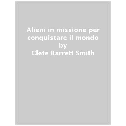 Clete Barrett Smith - Alieni In Missione Per Conquistare Il Mondo - Foto 1