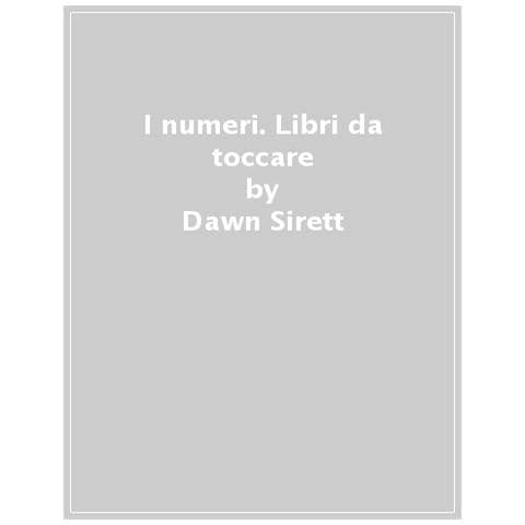 Dawn Sirett - I Numeri. Libri Da Toccare. Ediz. Illustrata - Foto 1