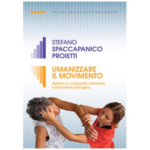 Stefano Spaccapanico Proietti - Umanizzare Il Movimento. Abitare La Corporeità Attraverso Il Movimento Biologico - Foto 2