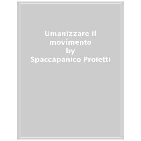 Stefano Spaccapanico Proietti - Umanizzare Il Movimento. Abitare La Corporeità Attraverso Il Movimento Biologico - Foto 1