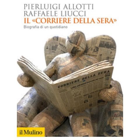 Pierluigi Allotti - Il «Corriere della Sera». Biografia di un quotidiano - Foto 1