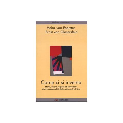 Heinz von Foerster - Come ci si inventa. Storie, buone ragioni ed entusiasmi di due responsabili dell'eresia costruttivista - Foto 1
