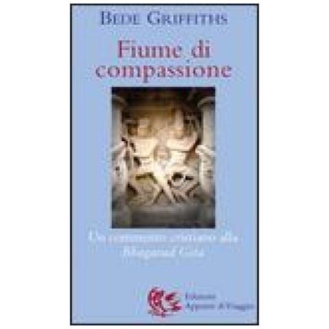 Bede Griffiths - Fiume di compassione. Un commento cristiano alla «Bhagavad Gita» - Foto 1