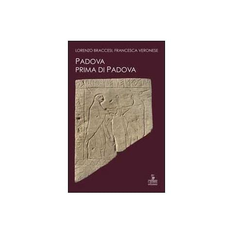 Lorenzo Braccesi - Padova prima di Padova. La città e l'universo veneto - Foto 1