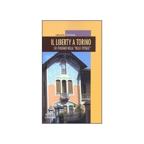 Miranda Fontana - Il liberty a Torino. Sei itinerari nella «Belle epoque» - Foto 1
