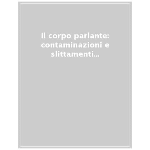 Guido Bartorelli - Il corpo parlante. Contaminazioni e slittamenti tra psicoanalisi, cinema, multimedialità e arti visive - Foto 1