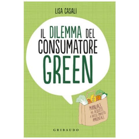Lisa Casali - Il Dilemma Del Consumatore Green. Manuale Per Acquisti A Basso Impatto Ambientale - Foto 1