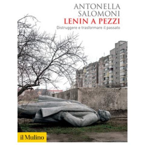Antonella Salomoni - Lenin A Pezzi. Distruggere E Trasformare Il Passato - Foto 1