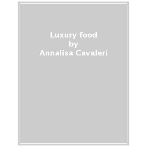 Annalisa Cavaleri - Luxury Food. Le Parole Chiave Per Strategie Vincenti Nell'enogastronomia Di Lusso - Foto 1