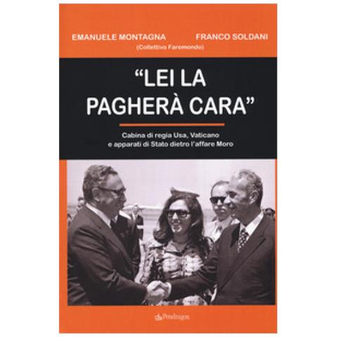 Franco Soldani - «Lei la pagherà cara». Cabina di regia USA, Vaticano e apparati di Stato dietro l'affare Moro - Foto 1