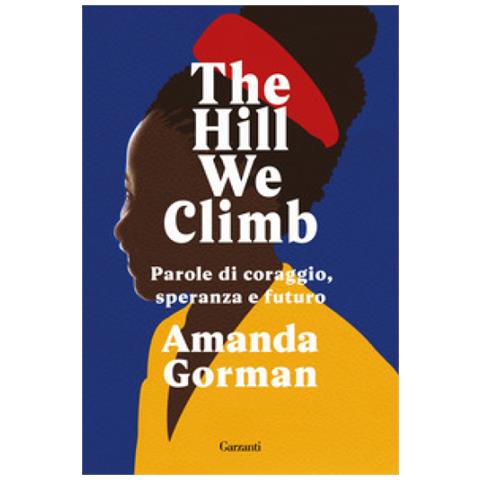 Amanda Gorman - The Hill We Climb. Parole Di Coraggio, Speranza E Futuro - Foto 1