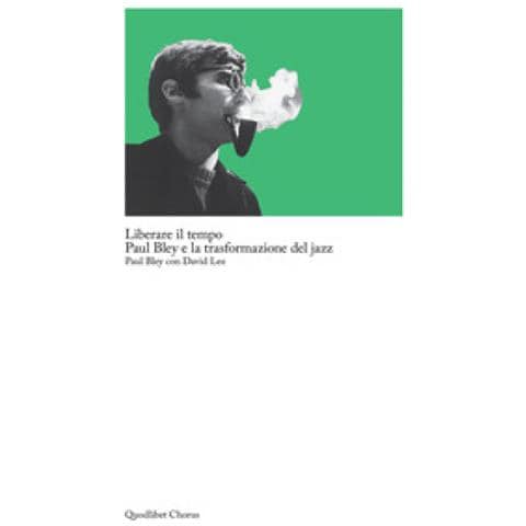 Paul Bley, David Lee - Liberare Il Tempo. Paul Bley E La Trasformazione Del Jazz - Foto 1