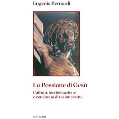Eugenio Bernardi - La Passione Di Gesù. Cattura, Incriminazione E Condanna Di Un Innocente. Nuova Ediz. - Foto 1