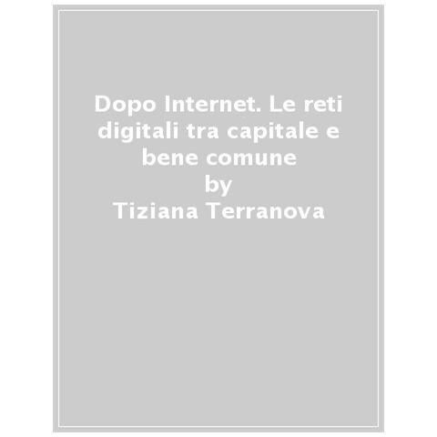 Tiziana Terranova - Dopo Internet. Le Reti Digitali Tra Capitale E Comune - Foto 1