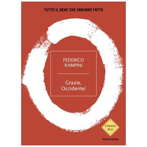 Federico Rampini - Grazie, Occidente! Tutto il bene che abbiamo fatto - Foto 1