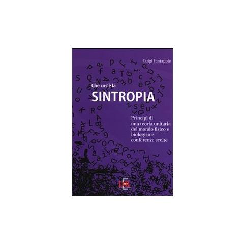 Luigi Fantappiè - Che cos'è la sintropia. Principi di una teoria unitaria del mondo fisico e biologico e conferenze scelte - Foto 2