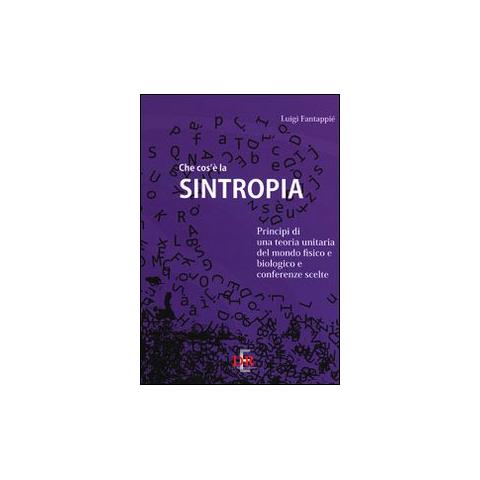 Luigi Fantappiè - Che cos'è la sintropia. Principi di una teoria unitaria del mondo fisico e biologico e conferenze scelte - Foto 1