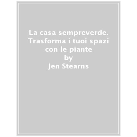 Jen Stearns - La Casa Sempreverde. Trasforma I Tuoi Spazi Con Le Piante - Foto 1