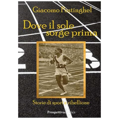 Giacomo Postinghel - Dove Il Sole Sorge Prima. Storie Di Sport E Ribellione - Foto 1