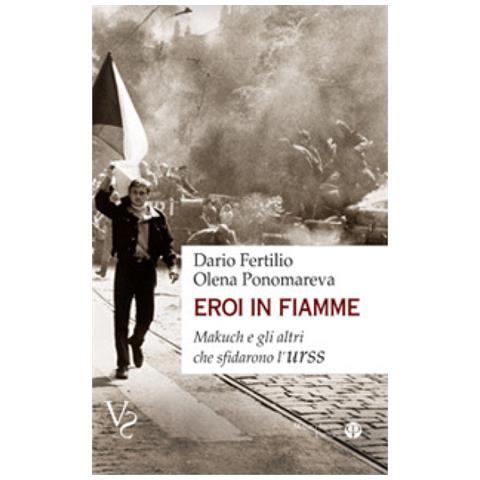 Olena Ponomareva - Eroi in fiamme. Makuch e gli altri che sfidarono l'URSS - Foto 1