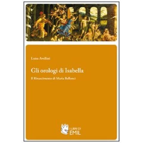 Luisa Avellini - Orologi Di Isabella. Il Rinascimento Di Maria Bellonci (gli)  - Foto 1
